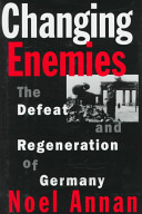 Changing enemies : the defeat and regeneration of Germany / Noel Annan.