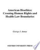 American bioethics : crossing human rights and health law boundaries / George J. Annas.