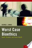 Worst case bioethics : death, disaster, and public health /