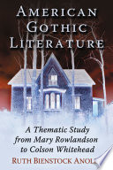 American gothic literature : a thematic study from Mary Rowlandson to Colson Whitehead / Ruth Bienstock Anolik.