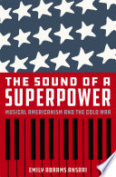 The sound of a superpower : musical Americanism and the Cold War /