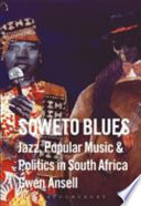 Soweto blues : jazz, polular [sic] music, and politics in South Africa /