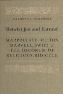 "Betwixt jest and earnest" : Marprelate, Milton, Marvell, Swift & the decorum of religious ridicule /