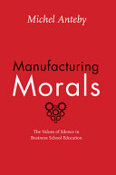 Manufacturing morals : the values of silence in business school education /