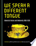 We Speak a Different Tongue : Maverick Voices and Modernity 1890¡OÐC¡o1939.