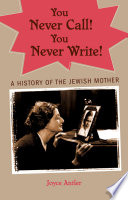 You never call! you never write! : a history of the Jewish mother /