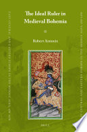 The ideal ruler in medieval Bohemia / by Robert Antonin ; translated by Sean Mark Miller.