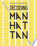Decoding Manhattan : island of diagrams, maps, and graphics / Antonis Antoniou and Steven Heller.