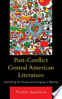 Post-conflict central American literature : searching for home and longing to belong /