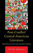 Post-conflict central American literature : searching for home and longing to belong /