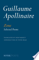 Zone : selected poems / Guillaume Apollinaire ; translated fom the French by Ron Padgett ; introduction by Peter Read.