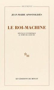 Le roi-machine : spectacle et politique au temps de Louis XIV / Jean-Marie Apostolidès.