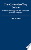 The Cuvier-Geoffroy debate : French biology in the decades before Darwin / Toby A. Appel.