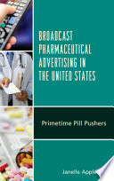 Broadcast pharmaceutical advertising in the United States : prime time pill pushers /