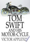 Tom Swift and his motor-cycle, or, Fun and adventures on the road /