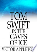 Tom Swift in the caves of ice, or, The wreck of the airship /