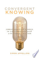 Convergent knowing : Christianity and science in conversation with a suffering creation /