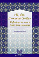 "Yo, don Hernando Cortes" : reflexiones en torno a la escritura cortesiana /