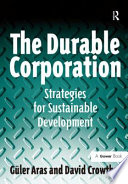 The durable corporation : strategies for sustainable development / Güler Aras & David Crowther.