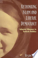 Rethinking Islam and liberal democracy Islamist women in Turkish politics / Yesim Arat.