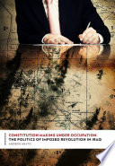 Constitution making under occupation : the politics of imposed revolution in Iraq /