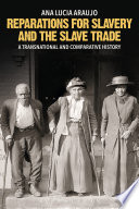 Reparations for slavery and the slave trade : a transnational and comparative history / Ana Lucia Araujo.