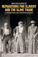 Reparations for slavery and the slave trade : a transnational and comparative history / Ana Lucia Araujo.