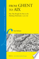 From Ghent to Aix : how they brought the news in the Habsburg Netherlands, 1550-1700 / by Paul Arblaster.