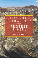 Resource extraction and protest in Peru / Moises Arce.
