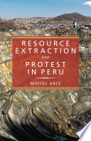 Resource extraction and protest in Peru / Moises Arce.