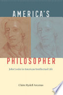 America's philosopher : John Locke in American intellectual life / Claire Rydell Arcenas.