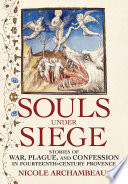 Souls under siege : stories of war, plague, and confession in fourteenth-century Provence / Nicole Archambeau.