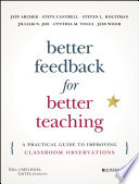 Better feedback for better teaching : a practical guide to improving classroom observations /