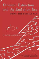 Dinosaur extinction and the end of an era : what the fossils say / J. David Archibald.