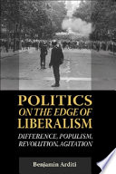 Politics on the edges of liberalism : difference, populism, revolution, agitation /