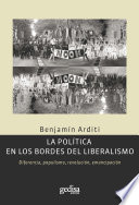 La politica en los bordes del liberalismo / Benjamin Arditi.
