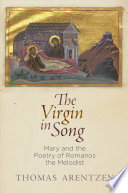 The Virgin in Song : Mary and the Poetry of Romanos the Melodist.