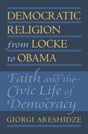 Democratic religion from Locke to Obama : faith and the civic life of democracy /