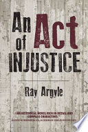 An act of injustice / Ray Argyle.