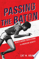 Passing the baton : black women track stars and American identity /