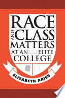 Race and class matters at an elite college / Elizabeth Aries.