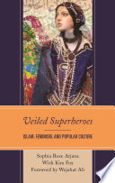 Veiled superheroes : Islam, feminism, and popular culture /