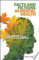 Facts and fictions in mental health / Hal Arkowitz, Scott O. Lilienfeld.