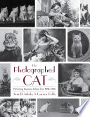The photographed cat : picturing human-feline ties, 1890-1940 / Arnold Arluke and Lauren Rolfe.