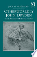 Otherworldly John Dryden : Occult Rhetoric in His Poems and Plays /