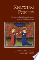 Knowing poetry : verse in medieval France from the rose to the Rhétoriqueurs /