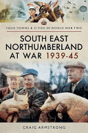 South-East Northumberland at war 1939-45 / Craig Armstrong.