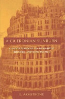 A Ciceronian sunburn : a Tudor dialogue on humanistic rhetoric and civic poetics / E. Armstrong.