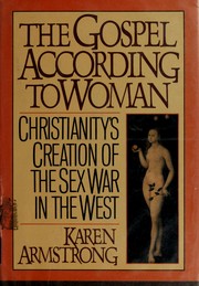 The Gospel according to woman : Christianity's creation of the sex war in the West / Karen Armstrong.