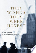 They wished they were honest : the Knapp Commission and New York City police corruption /